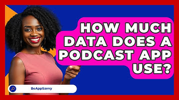 How Much Data Does A Podcast App Use? - Be App Savvy