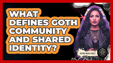 What Defines Goth Community And Shared Identity?
