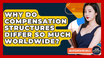 Why Do Compensation Structures Differ So Much Worldwide? - Job Interview Pro Skills