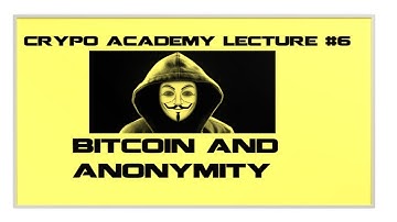 Bitcoin and Anonymity - Crypto Academy Lecture 6