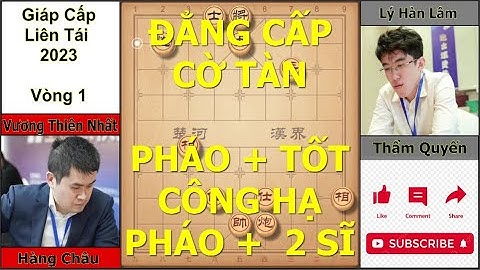 VÒNG 1, GIÁP CẤP LIÊN TÁI 2023 | VƯƠNG THIÊN NHẤT - LÝ HÀN LÂM | CỜ TÀN PHÁO + TỐT ĐỈNH CAO.