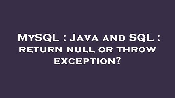 MySQL : Java and SQL : return null or throw exception?