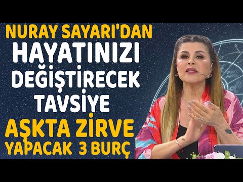 NURAY SAYARI'DAN HAYATINIZI DEĞİŞTİRECEK TAVSİYE MUTLAKA YAPIN! AŞKTA ZİRVE YAPACAK 3 BURÇ!