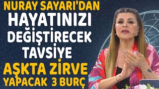 NURAY SAYARI'DAN HAYATINIZI DEĞİŞTİRECEK TAVSİYE MUTLAKA YAPIN! AŞKTA ZİRVE YAPACAK 3 BURÇ!