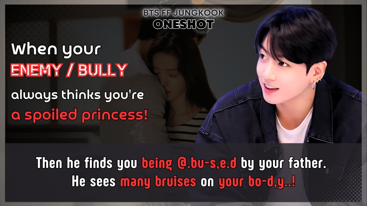 Jungkook FF Ur Enemy/Bully always thinks U're spoiled princess then he finds U being BTS FF Oneshot