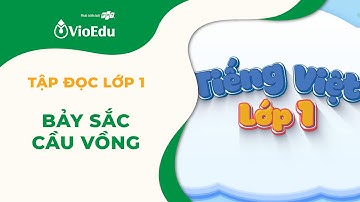 Tiếng Việt Lớp 1 | Tập Đọc: Bảy Sắc Cầu Vồng | VioEdu TV