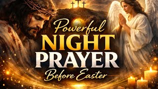 POWERFUL NIGHT PRAYER BEFORE EASTER SUNDAY | A Prayer for Renewal, Mercy & Resurrection Power