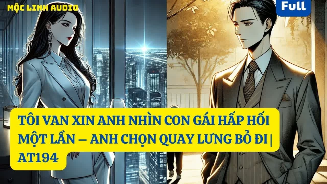 Trong khoảnh khắc con gái hấp hối chỉ mong gặp cha lần cuối, anh vẫn lạnh lùng quay lưng bỏ đi