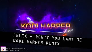 FELIX - DON'T YOU WANT ME (KODI HARPER REMIX)