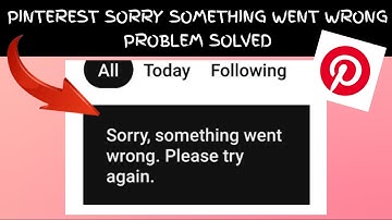 How To Solve Pinterest App "Sorry, something went wrong. Please try again later" Problem