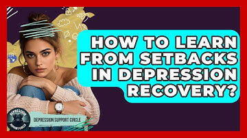 How To Learn From Setbacks In Depression Recovery? - Depression Support Circle