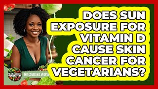 Does Sun Exposure For Vitamin D Cause Skin Cancer For Vegetarians? - The Conscious Vegetarian