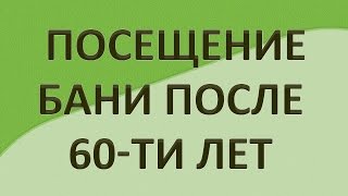 Баня после 60-ти лет. Как посещать?