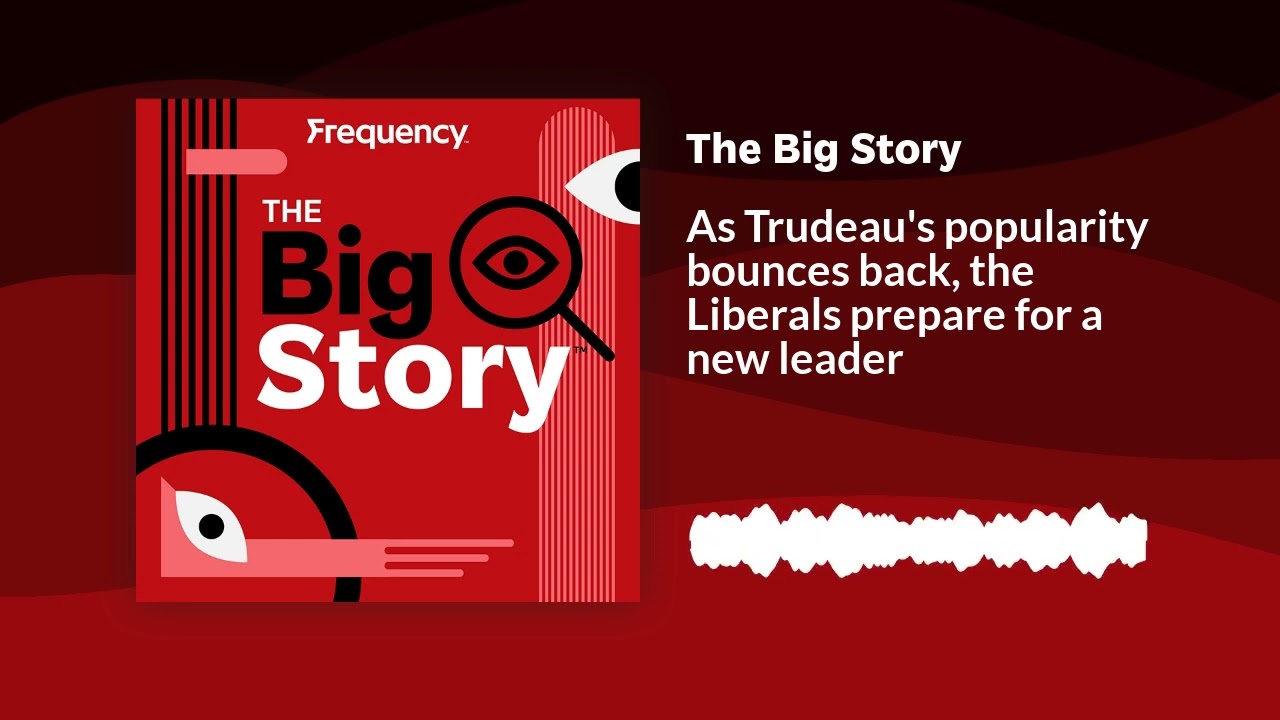 As Trudeau's popularity bounces back, the Liberals prepare for a new leader | The Big Story