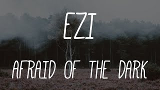 EZI - AFRAID OF THE DARK