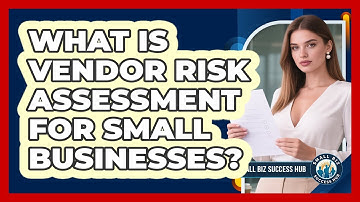 What Is Vendor Risk Assessment For Small Businesses? - Small Biz Success Hub