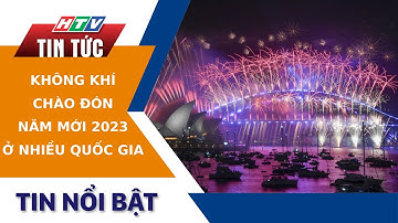 KHÔNG KHÍ CHÀO ĐÓN NĂM MỚI 2023 Ở NHIỀU QUỐC GIA | HTV Tin Tức