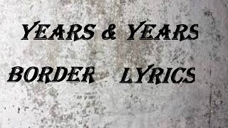 YEARS & YEARS - BORDER | LYRICS