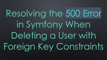Resolving the 500 Error in Symfony When Deleting a User with Foreign Key Constraints