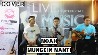 NOAH - MUNGKIN NANTI (COVER) BY AISHITERU PROJECT FT FARIS
