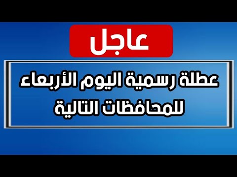 عاجل عطلة رسمية اليوم الأربعاء للمحافظات التالية