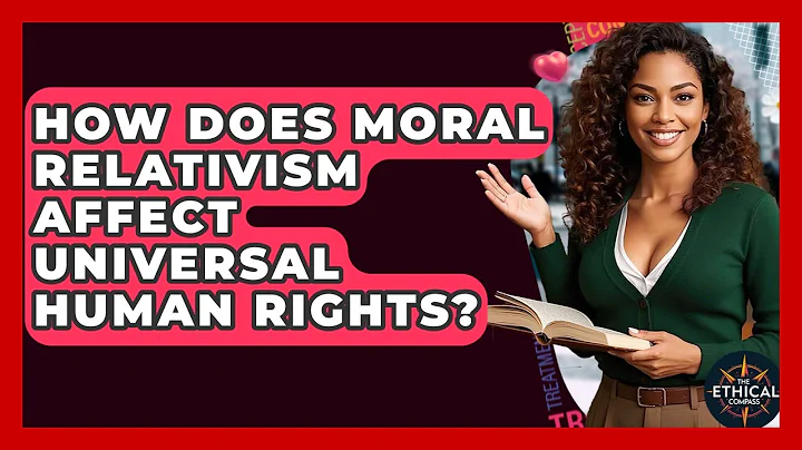 How Does Moral Relativism Affect Universal Human Rights? - The Ethical Compass