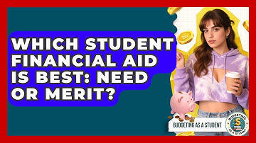 Which Student Financial Aid Is Best: Need Or Merit? - Budgeting as a Student