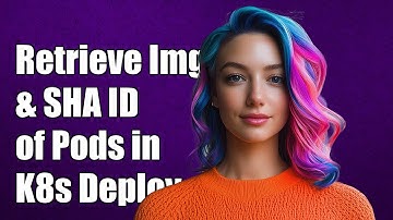 How to Retrieve Image and SHA ID of Pods in Kubernetes Deployment
