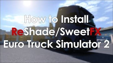 How to Install ReShade/SweetFX for Euro Truck Simulator 2 - Best Realistic Graphics on ETS2