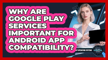 Why Are Google Play Services Important For Android App Compatibility? - All About Operating Systems