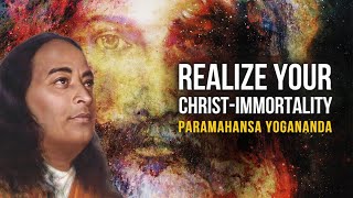 Paramahansa Yogananda: Realize Your Christ-Immortality