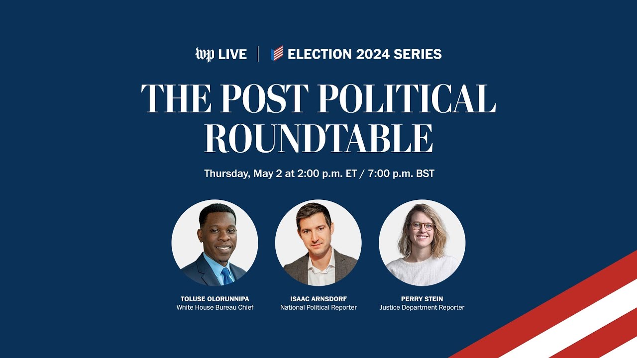 Election 2024 Roundtable with Toluse Olorunnipa, Isaac Arnsdorf and Perry Stein (Full Stream 5/2)