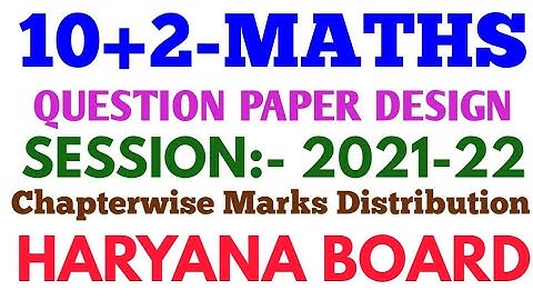 CLASS-10+2 2021-22 MATHS QUESTION PAPER DESIGN & CHAPTERWISE MARKS DISTRIBUTION HARYANA BOARD