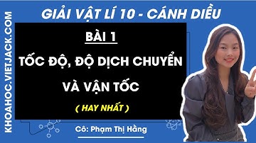 Vật lí 10  Bài 1: Tốc độ, độ dịch chuyển và vận tốc - trang 15, 20 | Cánh diều (HAY NHẤT)