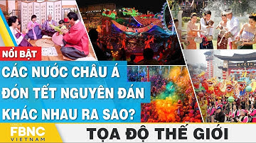 Các nước châu Á đón tết nguyên đán khác nhau ra sao | Tọa độ thế giới | FBNC