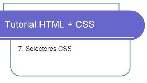 7. Tutorial HTML + CSS - Selectores CSS