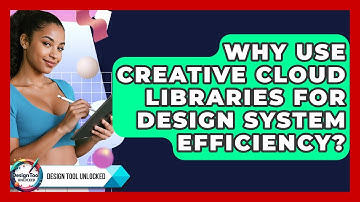 Why Use Creative Cloud Libraries For Design System Efficiency? - Design Tool Unlocked
