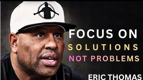 Focus on Solutions, Not the Problem | Eric Thomas Motivational Speech 