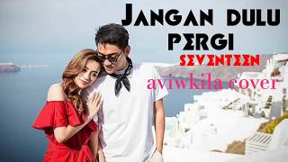 Lagu Seventeen - Jangan Dulu Pergi by aviwkila