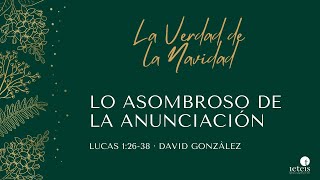 Lo Asombroso de la Anunciación (Lucas 1:26-38) - David González