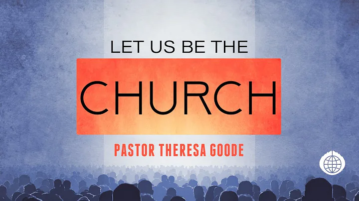 Let Us Be The Church - Pastor Theresa Goode