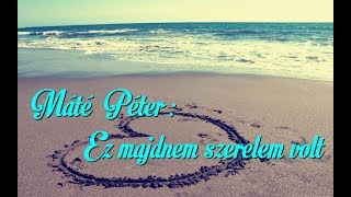 Video thumbnail of "Máté Péter: Ez majdnem szerelem volt -Dalszöveggel"