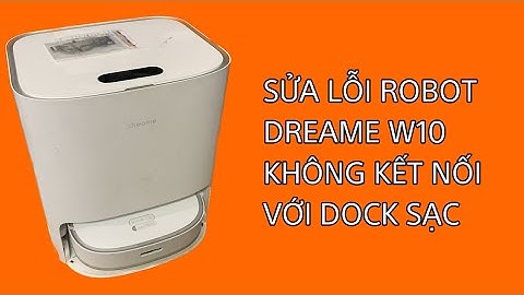 SỮA LỖI ROBOT DREAME W10 KHÔNG KẾT NỐI VỚI DOCK SẠC | NAM XIAOMI | SỬA CHỮA THIẾT BỊ XIAOMI