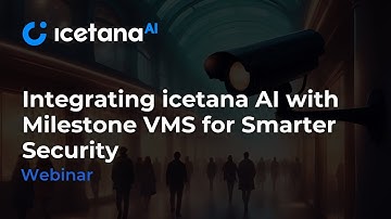 Integrating icetana AI with Milestone VMS for Smarter Security