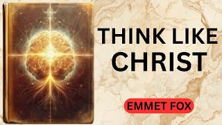 The Mind Of Christ - HOW TO THINK WITH THE SPIRIT AND NOT WITH THE WORLD - Emmet Fox