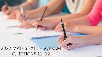 2022 HSC Maths Ext 1 Solutions - Questions 11, 12