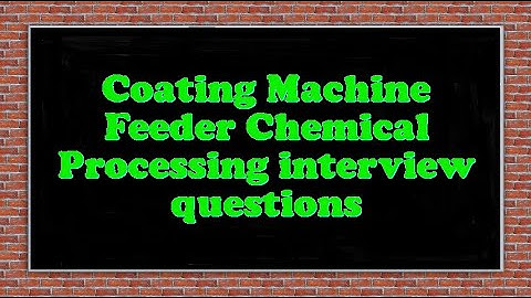 Coating Machine Feeder Chemical Processing interview questions