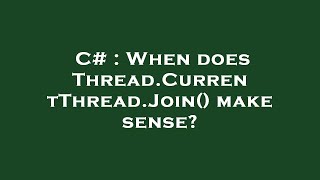 C# : When does Thread.CurrentThread.Join() make sense?