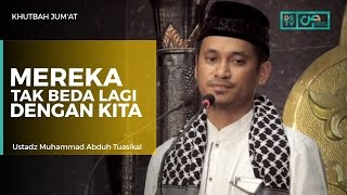 Khutbah Jum'at : Mereka Tak Beda Lagi Dengan kita - Ustadz M Abduh Tuasikal