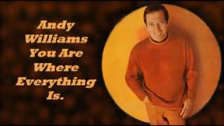 Andy Williams.......You Are Where Everything Is.